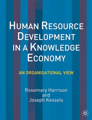 Human Resource Development in a Knowledge Economy: An Organizational View - Harrison, Rosemary, and Kessels, Joseph