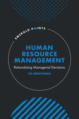 Human Resource Management: Rationalising Managerial Decisions - Benuyenah, Vic