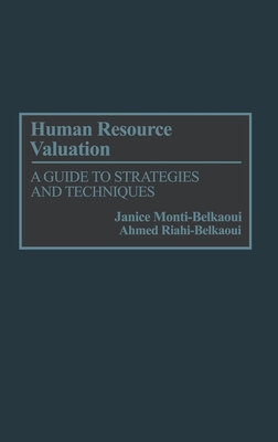 Human Resource Valuation: A Guide to Strategies and Techniques - Riahi-Belkaoui, Ahmed, and Monti-Belkaoui, Janice