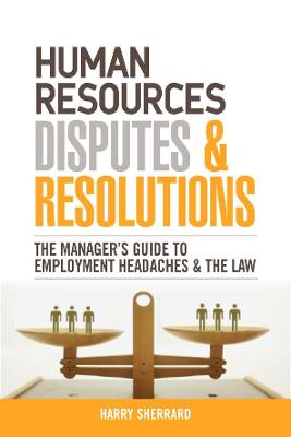 Human Resources Disputes and Resolutions: The Manager's Guide to Employment Headaches and the Law - Sherrard, Harry