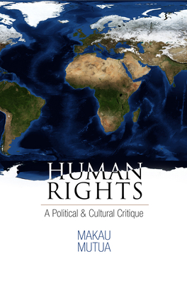 Human Rights: A Political and Cultural Critique - Mutua, Makau