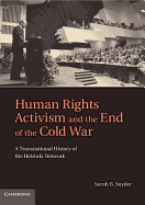 Human Rights Activism and the End of the Cold War: A Transnational History of the Helsinki Network
