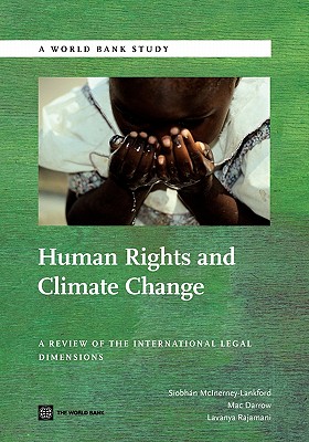 Human Rights and Climate Change: A Review of the International Legal Dimensions - McInerney-Lankford, Siobhan, and Darrow, Mac, and Rajamani, Lavanya, Dr.