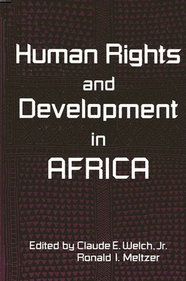 Human Rights and Development in Africa - Welch Jr, Claude E (Editor), and Meltzer, Ronald I (Editor)