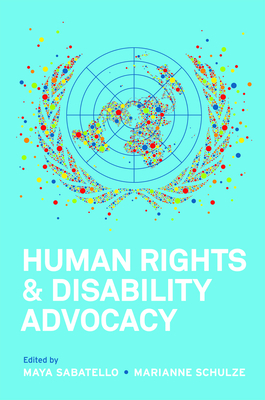 Human Rights and Disability Advocacy - Sabatello, Maya (Editor), and Schulze, Marianne (Editor)