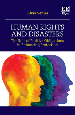 Human Rights and Disasters: The Role of Positive Obligations in Enhancing Protection - Venier, Silvia