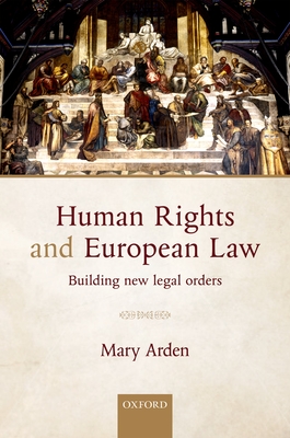 Human Rights and European Law: Building New Legal Orders - Arden, Mary