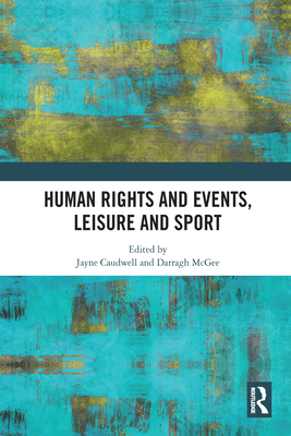 Human Rights and Events, Leisure and Sport - Caudwell, Jayne (Editor), and McGee, Darragh (Editor)