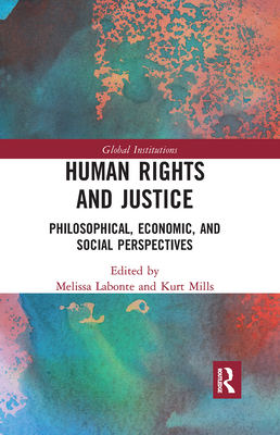 Human Rights and Justice: Philosophical, Economic, and Social Perspectives - Labonte, Melissa (Editor), and Mills, Kurt (Editor)