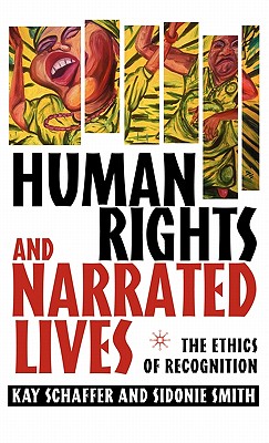 Human Rights and Narrated Lives: The Ethics of Recognition - Schaffer, K, and Smith, S