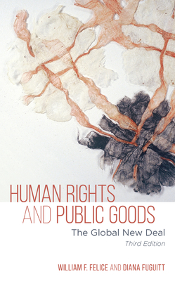 Human Rights and Public Goods: The Global New Deal - Felice, William F, and Fuguitt, Diana