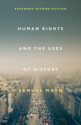 Human Rights and the Uses of History: Expanded Second Edition - Moyn, Samuel