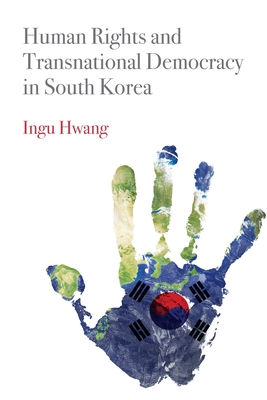 Human Rights and Transnational Democracy in South Korea - Hwang, Ingu