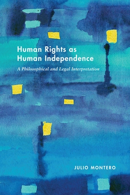 Human Rights as Human Independence: A Philosophical and Legal Interpretation - Montero, Julio