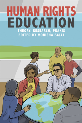 Human Rights Education: Theory, Research, PRAXIS - Bajaj, Monisha, Professor (Editor), and Flowers, Nancy (Contributions by)