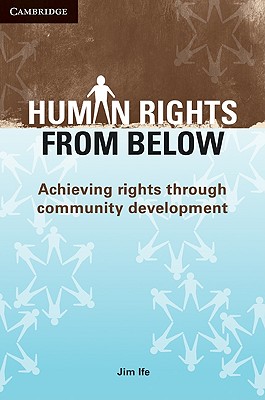 Human Rights from Below: Achieving Rights Through Community Development - Ife, Jim