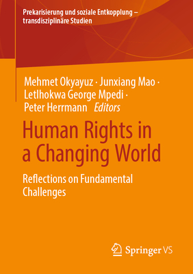 Human Rights in a Changing World: Reflections on Fundamental Challenges - Okyayuz, Mehmet (Editor), and Mao, Junxiang (Editor), and Mpedi, Letlhokwa George (Editor)