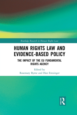 Human Rights Law and Evidence-Based Policy: The Impact of the EU Fundamental Rights Agency - Byrne, Rosemary (Editor), and Entzinger, Han (Editor)