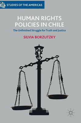 Human Rights Policies in Chile: The Unfinished Struggle for Truth and Justice - Borzutzky, Silvia