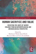 Human Sacrifice and Value: Revisiting the Limits of Sacred Violence from an Archaeological and Anthropological Perspective