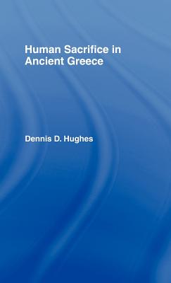 Human Sacrifice in Ancient Greece - Hughes, Dennis D