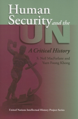 Human Security and the UN: A Critical History - MacFarlane, S Neil, and Khong, Yuen Foong