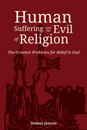 Human Suffering and the Evil of Religion: The Greatest Problems for Belief in God