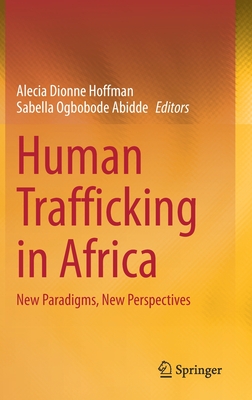 Human Trafficking in Africa: New Paradigms, New Perspectives - Hoffman, Alecia Dionne (Editor), and Abidde, Sabella Ogbobode (Editor)