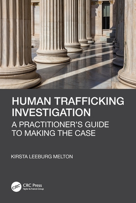 Human Trafficking Investigation: A Practitioner's Guide to Making the Case - Leeburg Melton, Kirsta