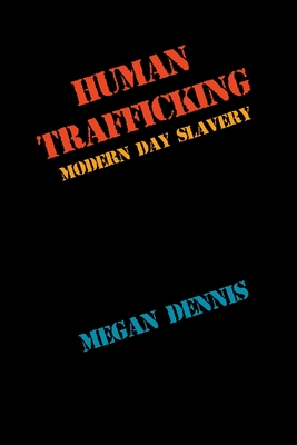 Human Trafficking: Modern-Day Slavery - Dennis, Megan