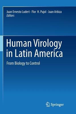 Human Virology in Latin America: From Biology to Control - Ludert, Juan Ernesto (Editor), and Pujol, Flor  H. (Editor), and Arbiza, Juan (Editor)