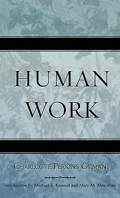 Human Work - Gilman, Charlotte Perkins, and Kimmel, Michael (Foreword by), and Moynihan, Mary M (Foreword by)