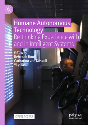 Humane Autonomous Technology: Re-Thinking Experience with and in Intelligent Systems - Rousi, Rebekah (Editor), and Von Koskull, Catharina (Editor), and Roto, Virpi (Editor)