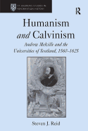 Humanism and Calvinism: Andrew Melville and the Universities of Scotland, 1560-1625