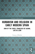 Humanism and Religion in Early Modern Spain: John of the Cross, Francisco de Aldana, Luis de Le?n
