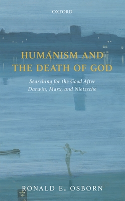 Humanism and the Death of God: Searching for the Good After Darwin, Marx, and Nietzsche - Osborn, Ronald E.