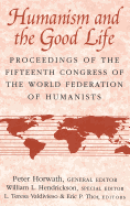 Humanism and the Good Life: Proceedings of the Fifteenth Congress of the World Federation of Humanists - Paolini, Shirley (Editor), and Horwath, Peter (Editor), and Hendrickson, William L (Editor)