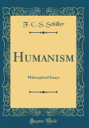 Humanism: Philosophical Essays (Classic Reprint)
