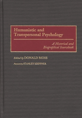 Humanistic and Transpersonal Psychology: A Historical and Biographical Sourcebook - Moss, Donald