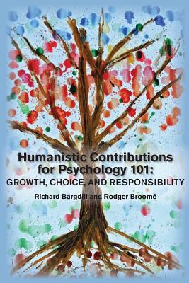 Humanistic Contributions for Psychology 101: Growth, Choice, and Responsibility - Bargdill, Richard (Editor), and Broome, Rodger (Editor)