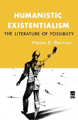 Humanistic Existentialism: The Literature of Possibility - Barnes, Hazel E