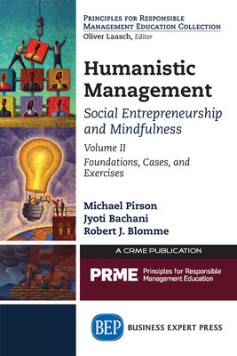 Humanistic Management: Social Entrepreneurship and Mindfulness, Volume II: Foundations, Cases, and Exercises - Pirson, Michael, and Bachani, Jyoti, and Blomme, Robert J