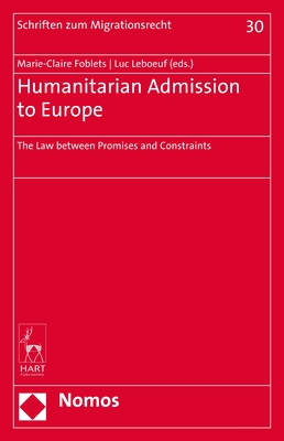 Humanitarian Admission to Europe: The Law Between Promises and Constraints - Foblets, Marie-Claire (Editor), and Leboeuf, Luc, Dr. (Editor)