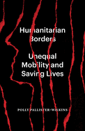 Humanitarian Borders: Unequal Mobility and Saving Lives