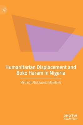 Humanitarian Displacement and Boko Haram in Nigeria - Abdulazeez Malefakis, Medinat