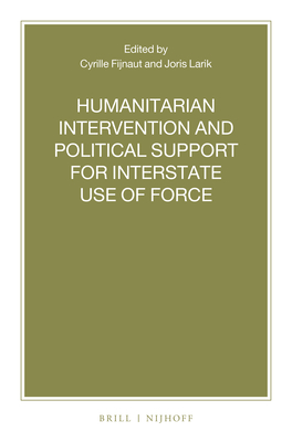 Humanitarian Intervention and Political Support for Interstate Use of Force - Fijnaut, Cyrille J C F (Editor), and Larik, Joris (Editor)