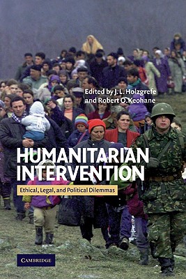 Humanitarian Intervention: Ethical, Legal and Political Dilemmas - Holzgrefe, J L (Editor), and Keohane, Robert O (Editor)