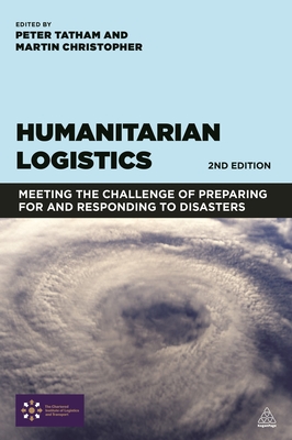 Humanitarian Logistics: Meeting the Challenge of Preparing for and Responding to Disasters - Christopher, Martin (Editor), and Tatham, Peter (Editor)