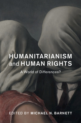 Humanitarianism and Human Rights: A World of Differences? - Barnett, Michael N. (Editor)
