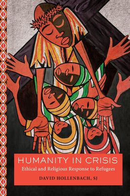 Humanity in Crisis: Ethical and Religious Response to Refugees - Hollenbach, David